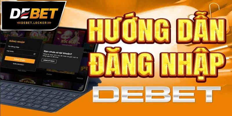 Hướng dẫn 3 bước đăng nhập DEBET đơn giản và nhanh chóng