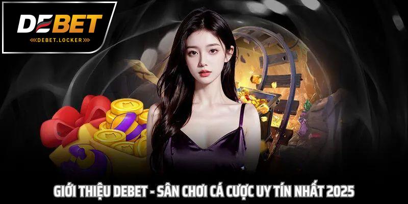 Giới thiệu DEBET - Nơi khởi nguồn của đam mê cá cược trực tuyến