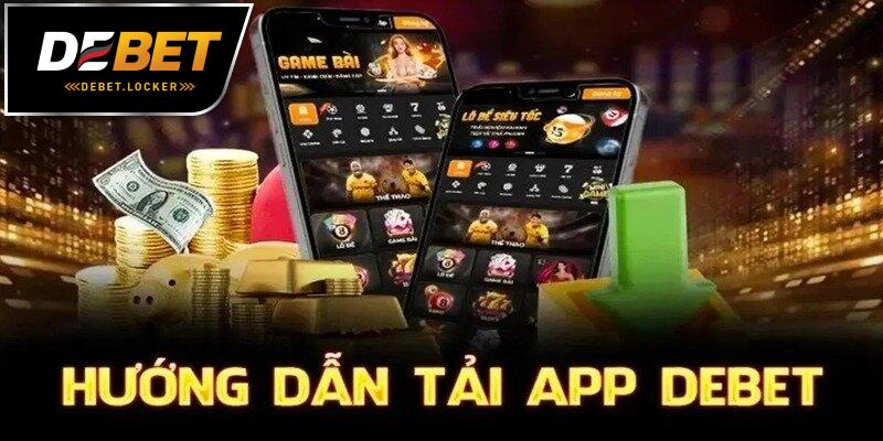 Lý do nên tải app DEBET về điện thoại của bạn